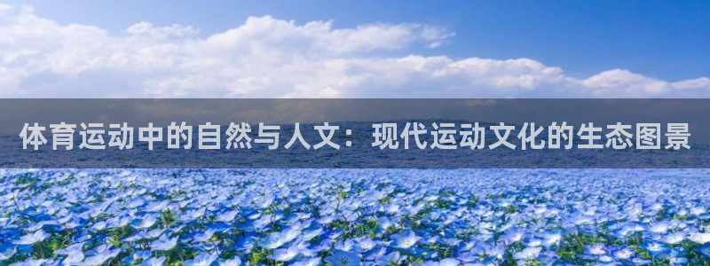 球王会体育：体育运动中的自然与人文：现代运动文化的生态图景