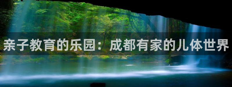 球王会体育：亲子教育的乐园：成都有家的儿体世界