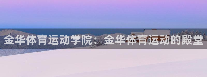 球王会体育：金华体育运动学院：金华体育运动的殿堂